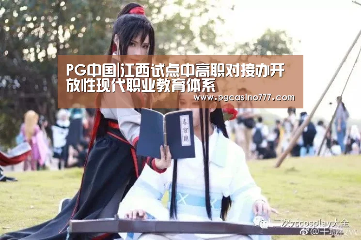 PG中国|江西试点中高职对接办开放性现代职业教育体系(图1) PG中心